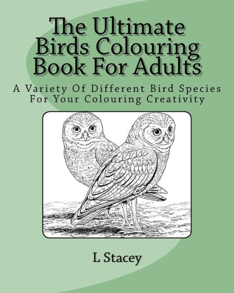 The Ultimate Birds Colouring Book For Adults: A Variety Of Different Bird Species For Your Colouring Creativity