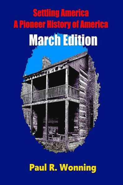 Settling America - A Pioneer History Of America -March Edition: American Pioneer Settlers And The Frontier ? March Edition (This Day In Early American Frontier History - 2016)