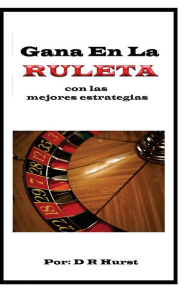 Gana En La Ruleta: Con Las Mejores Estrategias (Spanish Edition)