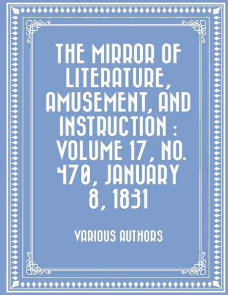 The Mirror Of Literature, Amusement, And Instruction : Volume 17, No. 470, January 8, 1831