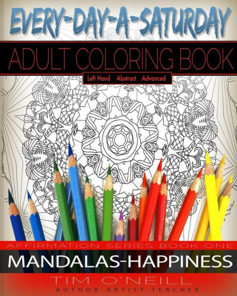 Everyday A Saturday Adult Coloring Book: Affirmation Series Book One: Mandalas/Happiness Left Handed Version (Everyday A Saturday Affirmation Series: Mandalas/Happiness)