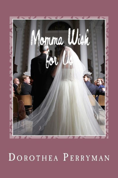 Momma Wish For Us: The Value Of Family Is Those Who Are With You Through Thick And Thin.