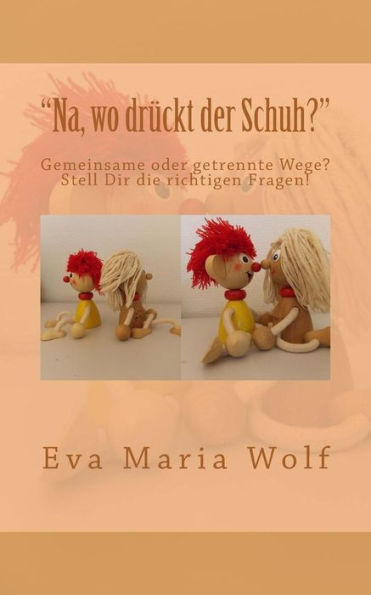 Na, Wo DrUckt Der Schuh?: Gemeinsame Oder Getrennte Wege? Stell Dir Die Richtigen Fragen (German Edition)