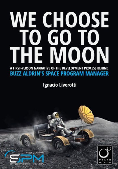 We Choose To Go To The Moon (Black & White Edition): A First-Person Narrative Of The Development Process Behind Buzz Aldrin's Space Program Manager