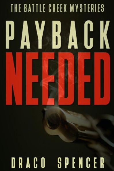 Thriller: Mystery: Payback Needed: (Detective, Murder, Suspense, Action, Amateur Fbi Police Private Investigator Noir Mob Dark Disturbing Vengeful ... Conspiracy) (The Battle Creek Mysteries)