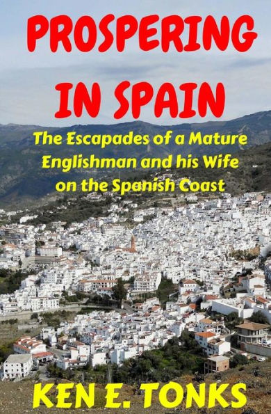 Prospering In Spain: The Escapades Of A Mature Englishman And His Wife On The Spanish Coast (The Tonks In Spain Series)
