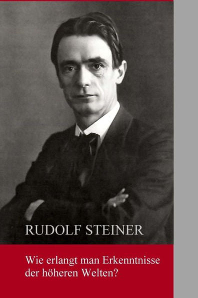 Wie Erlangt Man Erkenntnisse Der Höheren Welten? (German Edition)