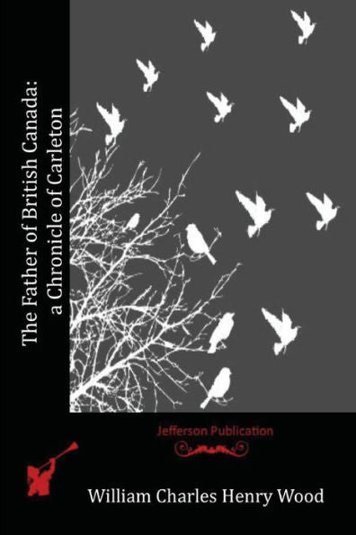 The Father Of British Canada: A Chronicle Of Carleton