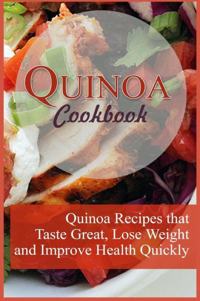 Quinoa Cookbook: 12 Quinoa Recipes That Taste Great, Lose Weight, And Improve Health Quickly