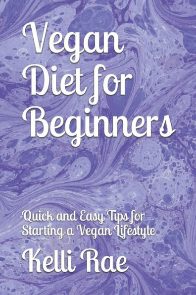 Vegan Diet For Beginners: Quick And Easy Tips For Starting A Vegan Lifestyle