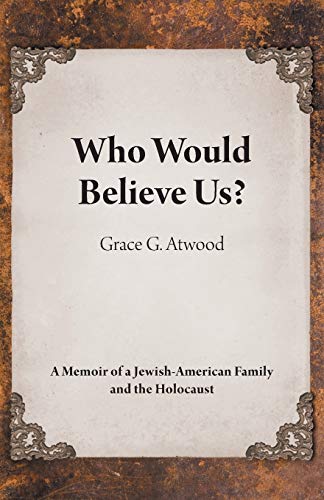 Who Would Believe Us?: A Memoir Of A Jewish-American Family And The Holocaust