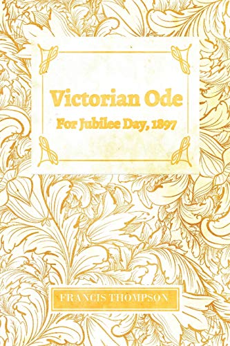 Victorian Ode - Fur Jubilee Day, 1897: With a Chapter from Francis Thompson, Essays, 1917 by Benjamin Franklin Fisher