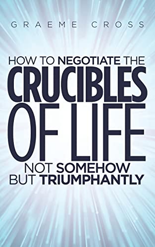 How to Negotiate the Crucibles of Life not Somehow but Triumphantly - 9781528991681
