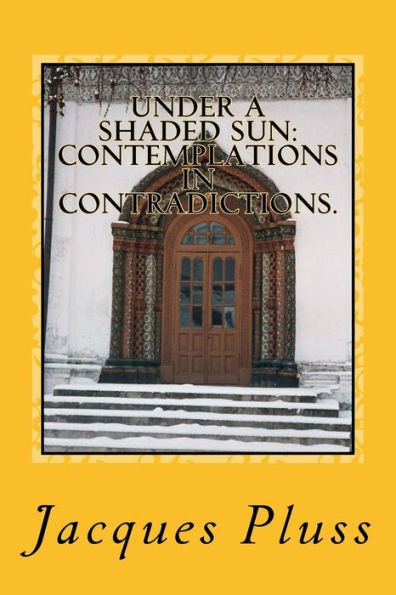 Under A Shaded Sun: Contemplations In Contradictions.