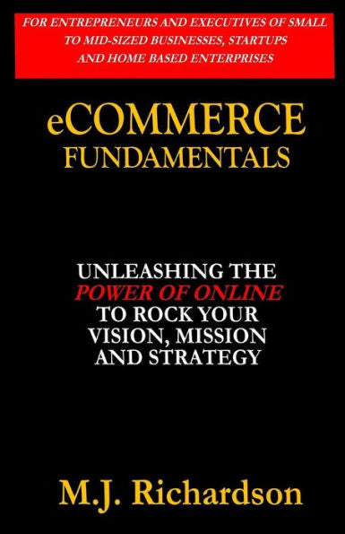 Ecommerce Fundamentals: Unleashing The Power Of Online To Rock Your Vision, Mission And Strategy