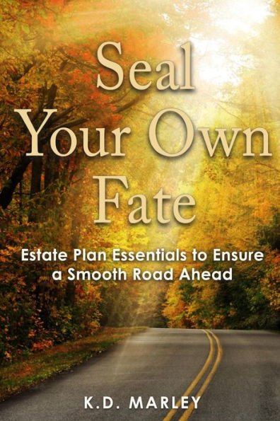 Seal Your Own Fate: Estate Plan Essentials To Ensure A Smooth Road Ahead