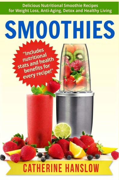 Smoothies: Delicious Nutritional Smoothie Recipes For Weight Loss, Anti-Aging, Detox And Healthy Living