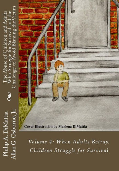 The Abuse Of Children And Adults Who Struggle For Survival And The Challenge To Avoid Blaming The Victim: Volume 4: When Adults Betray, Children Struggle For Survival
