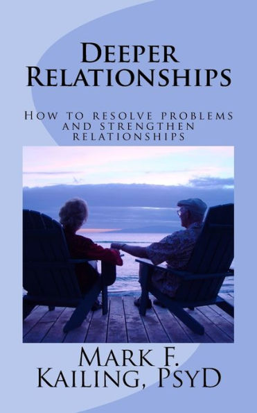 Deeper Relationships: How To Resolve Problems And Strengthen Relationships (Dr. Mark Kailing's Self Mastery Lecture Series)