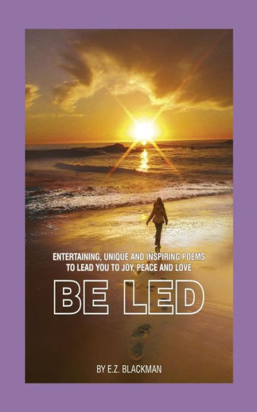 Be Led (Poems And Quotes That Will Lead You To A Path Of Peace. Written Jewels That Will Move You)
