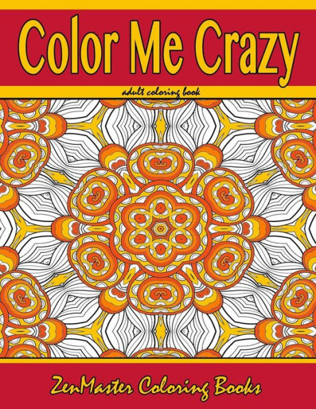 Color Me Crazy Coloring For Grown Ups: Adult Coloring Book Full Of Stunning Geometric Designs (Coloring Books For Grownups)
