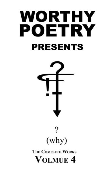 Worthy Poetry: ? (Why) (The Complete Works)