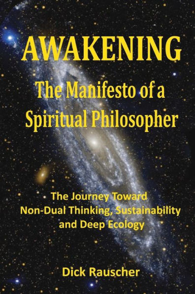 Awakening The Manifesto Of A Spiritual Philosopher: The Journey Toward Non-Dual Thinking, Sustainability, And Deep Ecology