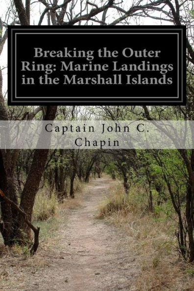 Breaking The Outer Ring: Marine Landings In The Marshall Islands - 9781530494767