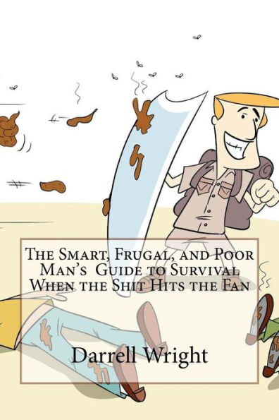 The Smart, Frugal, And Poor Man's Guide To Survival When The Shit Hits The Fan
