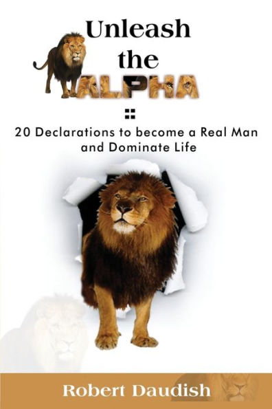 Unleash The Alpha: 20 Declarations To Be A Real Man And Dominate Life (Motivational Manifesto, Power Declarations)