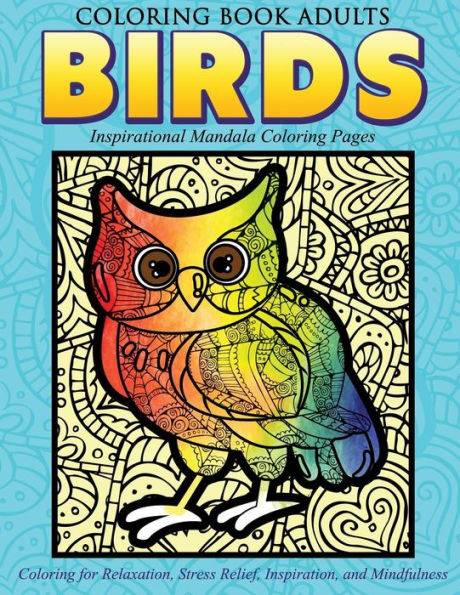 Coloring Book Adults Birds: Inspirational Mandala Coloring Pages: Coloring For Relaxation, Stress Relief, Inspiration, And Mindfulness (Relaxing Mandalas)