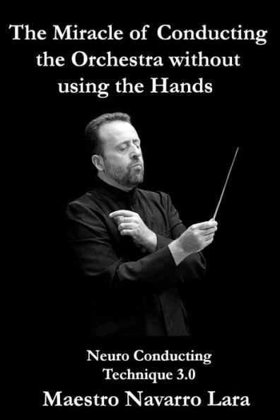 The Miracle Of Conducting The Orchestra Without Using The Hands: Neuro Conducting Technique 3.0