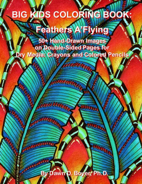 Big Kids Coloring Book: Feathers A'Flying: 50+ Hand-Drawn Feathers & Fun Images On Double-Sided Pages For Dry Media ? Crayons And Colored Pencils (Big Kids Coloring Books)
