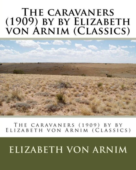 The Caravaners (1909) By By Elizabeth Von Arnim (Classics)