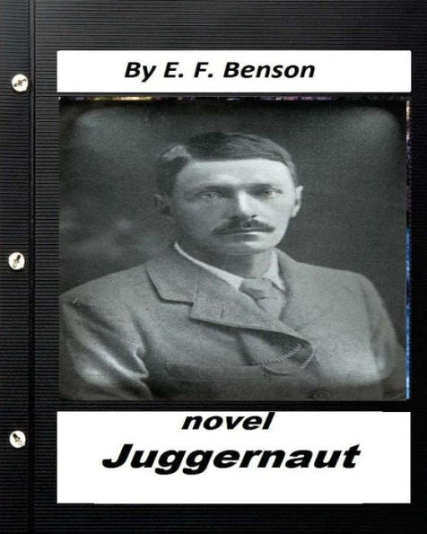 Juggernaut .Novel By E. F. Benson (Original Classics)