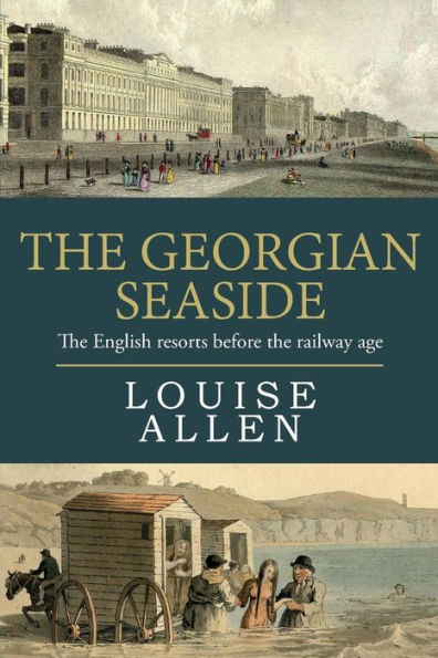 The Georgian Seaside: The English Resorts Before The Railway Age
