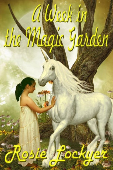 A Week In The Magic Garden (Rosie's Unicorn Adventures)