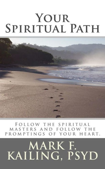 Your Spiritual Path: Follow The Spiritual Masters And Follow The Promptings Of Your Heart. (Dr. Mark Kailing's Self-Mastery Lecture Series)