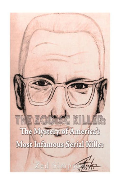 The Zodiac Killer: The Mystery Of America?S Most Infamous Serial Killer