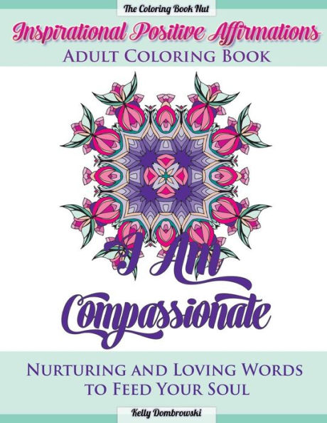 Inspirational Positive Affirmations Adult Coloring Book: Nurturing And Loving Words To Feed Your Soul