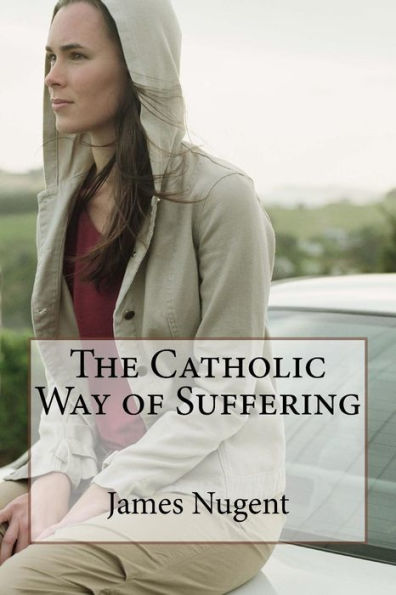 The Catholic Way Of Suffering