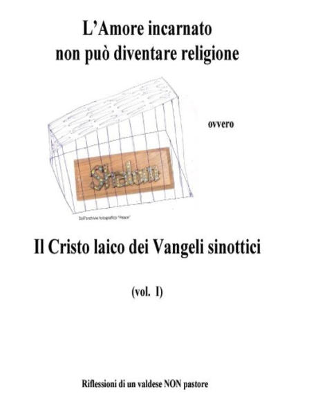 L'Amore Incarnato Non Puo' Diventare Religione: Il Cristo Laico Dei Vangeli Sinottici (Italian Edition)