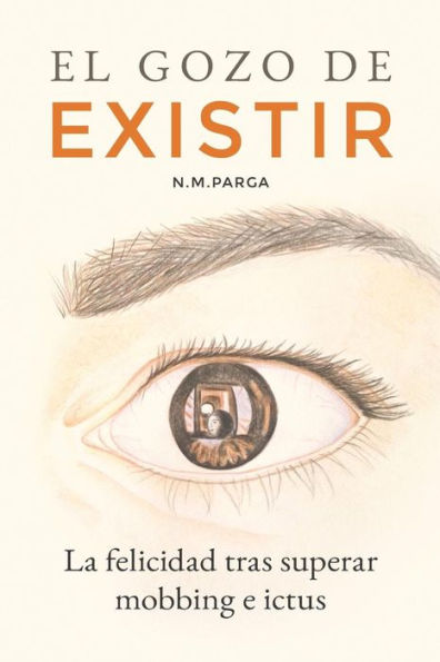 El Gozo De Existir: La Felicidad Tras Superar Mobbing E Ictus (Spanish Edition)
