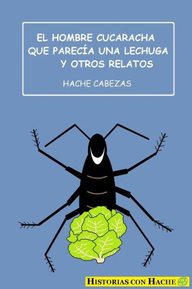 El Hombre Cucaracha Que Parec?a Una Lechuga Y Otros Relatos (Spanish Edition)