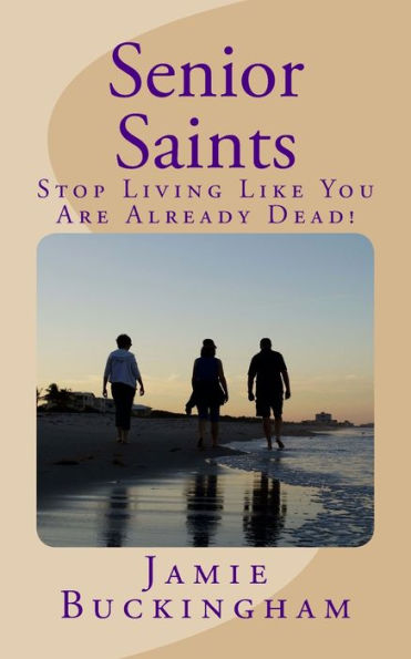 Senior Saints: Stop Living Like You Are Already Dead! (Jamie Buckingham Classic Sermon Series)