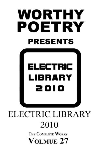 Worthy Poetry: Electric Library 2010 (The Complete Works)