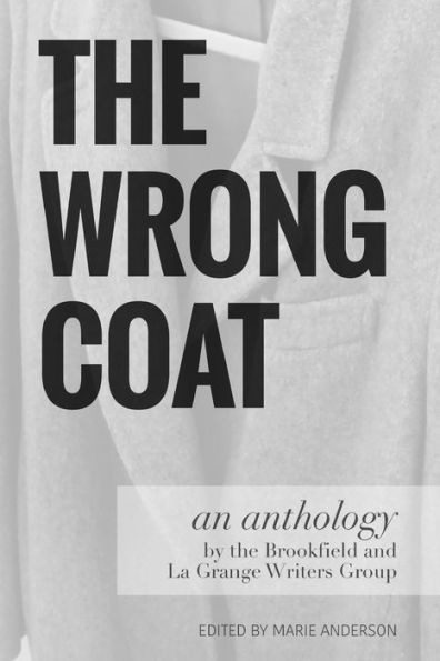 The Wrong Coat: An Anthology By The Brookfield And La Grange Writers Group