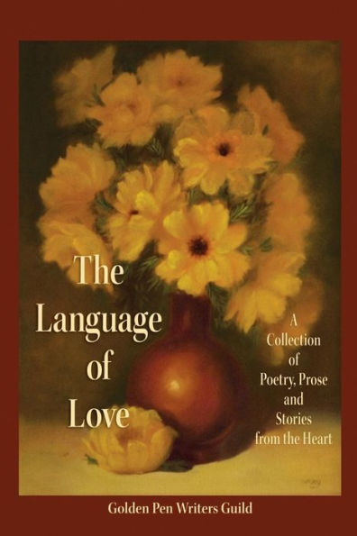The Language Of Love: A Collection Of Poetry, Prose And Stories From The Heart