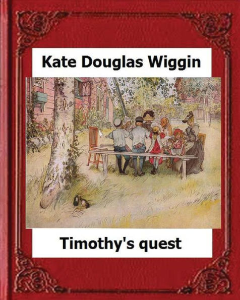 Timothy's Quest (1890) By Kate Douglas Wiggin A Story For Anyone Young Or Old