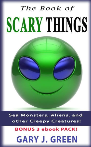 The Book Of Scary Things: Sea Monsters, Aliens, And Other Creepy Creatures